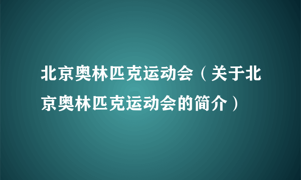 北京奥林匹克运动会（关于北京奥林匹克运动会的简介）