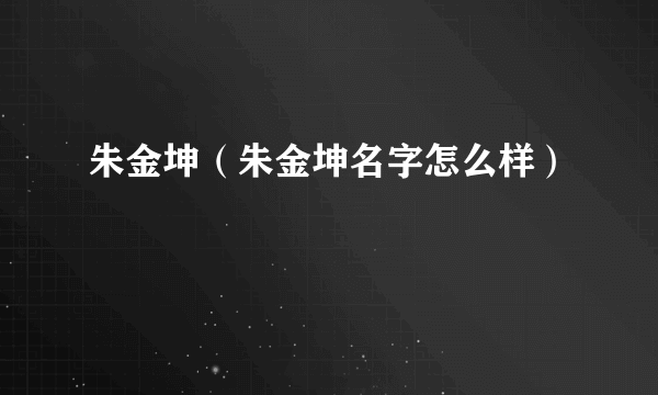 朱金坤（朱金坤名字怎么样）