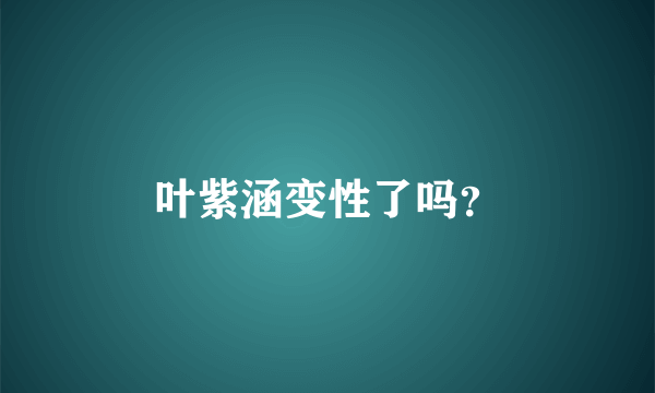 叶紫涵变性了吗？