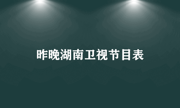 昨晚湖南卫视节目表