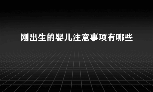 刚出生的婴儿注意事项有哪些