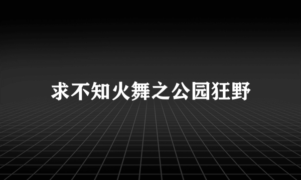 求不知火舞之公园狂野