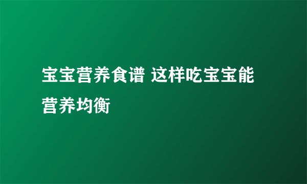 宝宝营养食谱 这样吃宝宝能营养均衡