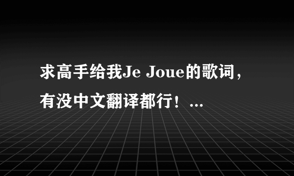 求高手给我Je Joue的歌词，有没中文翻译都行！这是首法语歌，曾经给电影《魔幻厨房》用来做插曲的