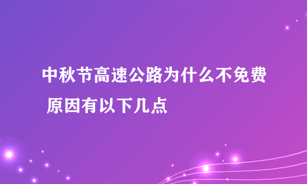 中秋节高速公路为什么不免费 原因有以下几点