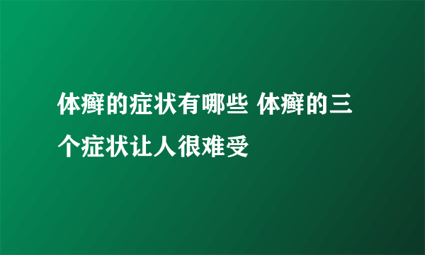 体癣的症状有哪些 体癣的三个症状让人很难受