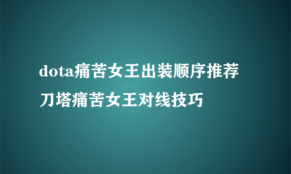 dota痛苦女王出装顺序推荐 刀塔痛苦女王对线技巧