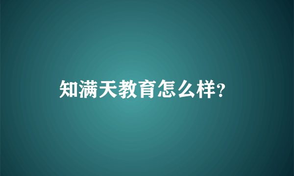 知满天教育怎么样？