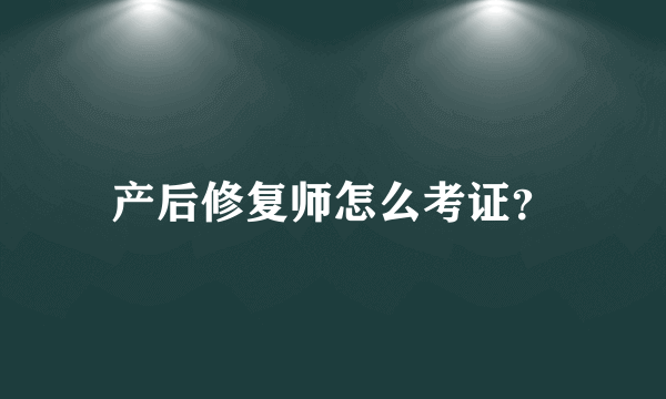 产后修复师怎么考证？