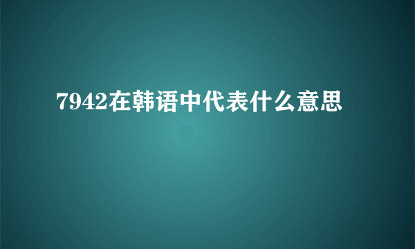 7942在韩语中代表什么意思