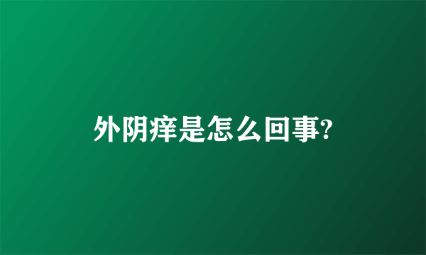 外阴痒是怎么回事?