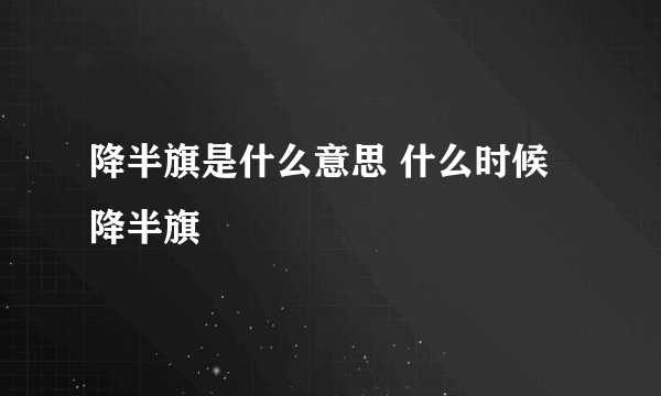 降半旗是什么意思 什么时候降半旗