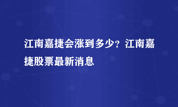 江南嘉捷会涨到多少？江南嘉捷股票最新消息