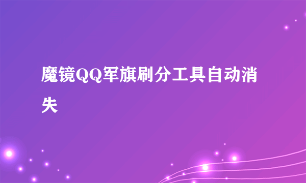 魔镜QQ军旗刷分工具自动消失