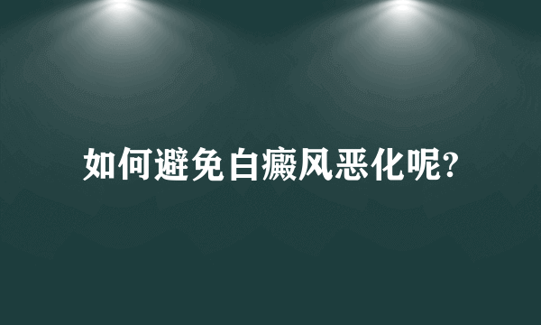 如何避免白癜风恶化呢?