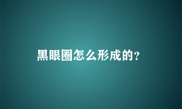 黑眼圈怎么形成的？