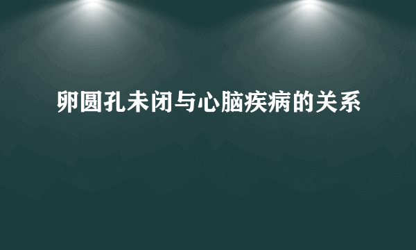 卵圆孔未闭与心脑疾病的关系