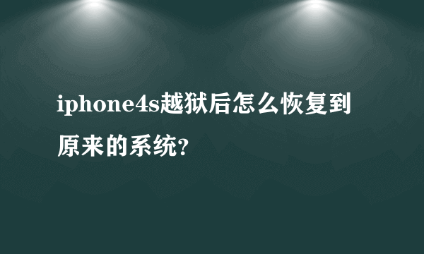 iphone4s越狱后怎么恢复到原来的系统？