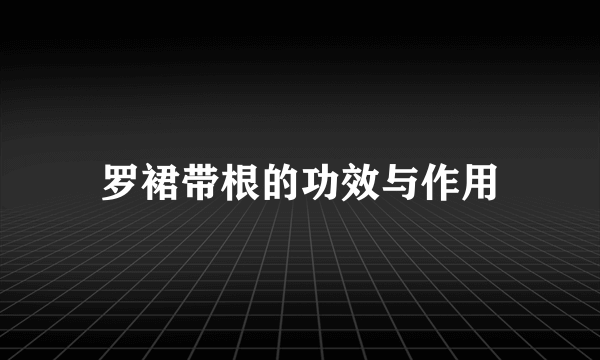 罗裙带根的功效与作用