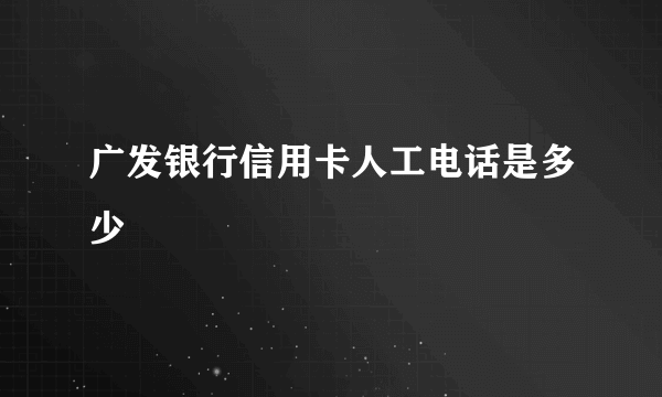 广发银行信用卡人工电话是多少