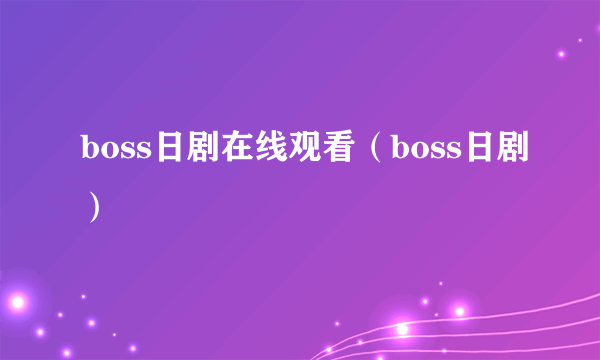 boss日剧在线观看（boss日剧）