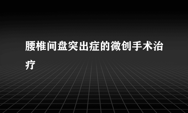 腰椎间盘突出症的微创手术治疗