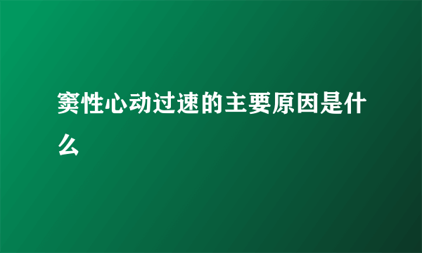 窦性心动过速的主要原因是什么