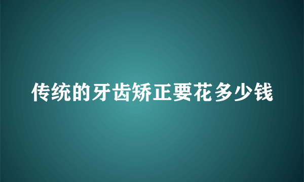 传统的牙齿矫正要花多少钱