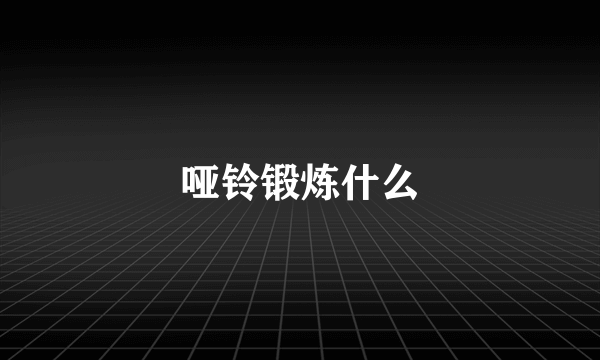 哑铃锻炼什么