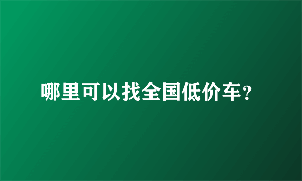 哪里可以找全国低价车？