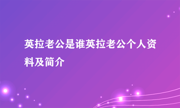 英拉老公是谁英拉老公个人资料及简介