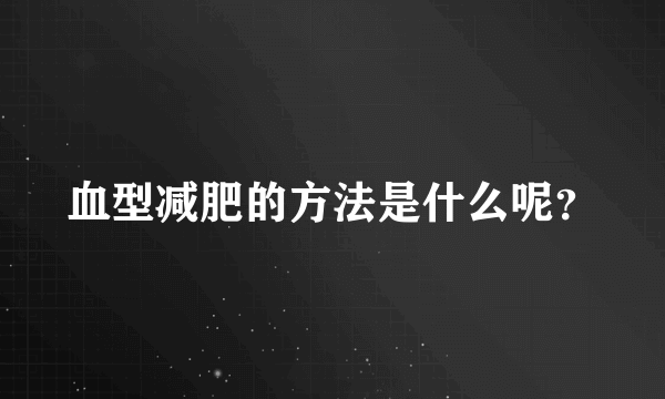 血型减肥的方法是什么呢？