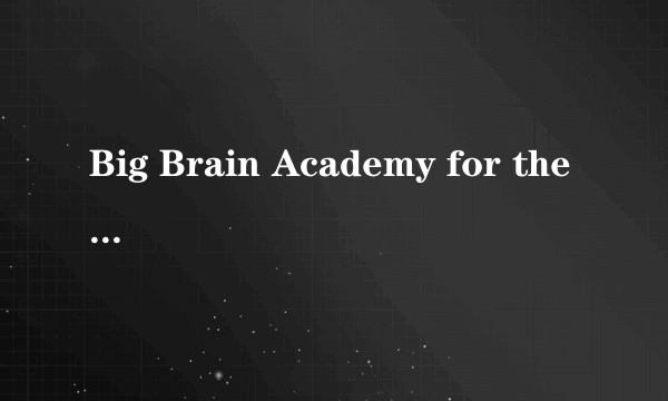 Big Brain Academy for the Will在那里下载