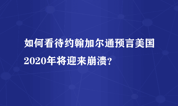 如何看待约翰加尔通预言美国2020年将迎来崩溃？