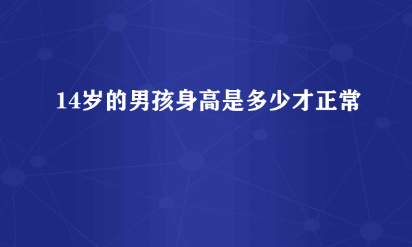 14岁的男孩身高是多少才正常