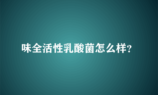 味全活性乳酸菌怎么样？