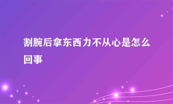 割腕后拿东西力不从心是怎么回事