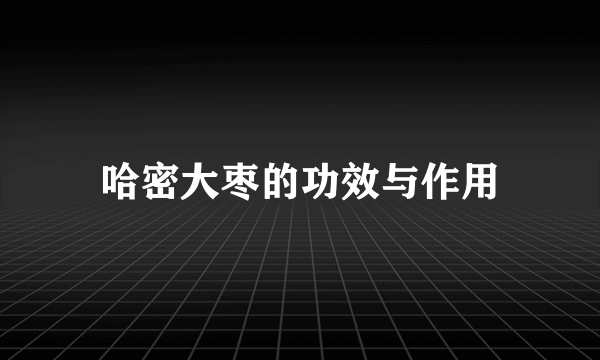 哈密大枣的功效与作用