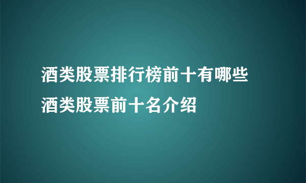 酒类股票排行榜前十有哪些 酒类股票前十名介绍