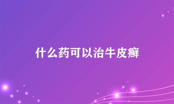 什么药可以治牛皮癣