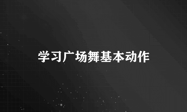 学习广场舞基本动作