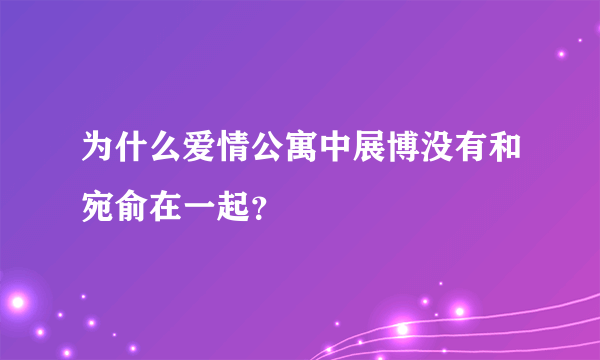 为什么爱情公寓中展博没有和宛俞在一起？