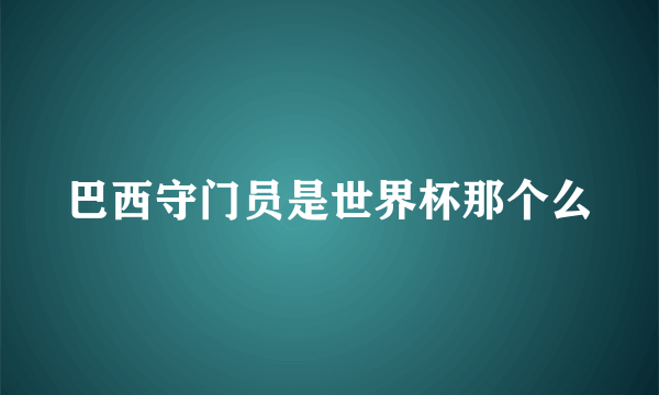 巴西守门员是世界杯那个么