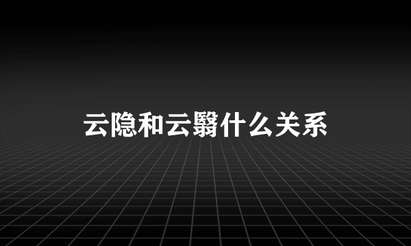 云隐和云翳什么关系