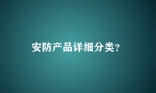 安防产品详细分类？