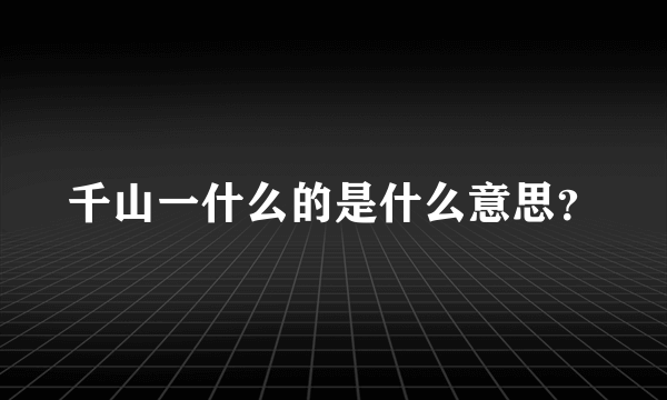 千山一什么的是什么意思？