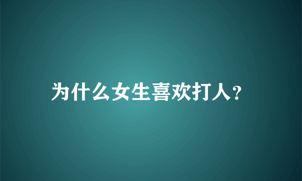 为什么女生喜欢打人？