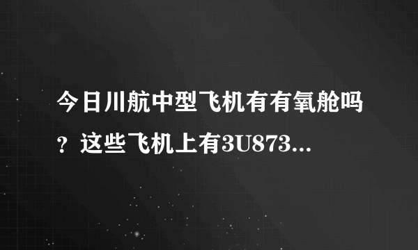 今日川航中型飞机有有氧舱吗？这些飞机上有3U8737 3U8733 3U8735和3U8731吗？求解答！