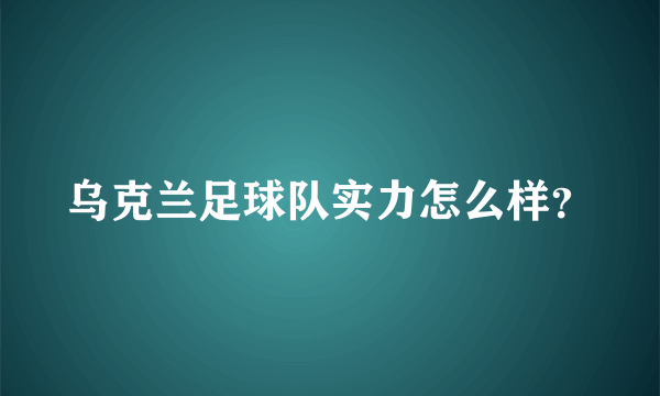 乌克兰足球队实力怎么样？