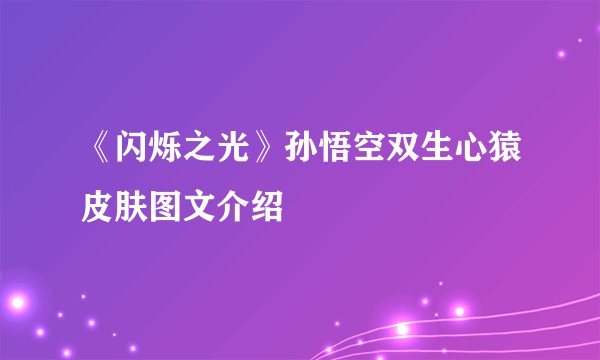 《闪烁之光》孙悟空双生心猿皮肤图文介绍